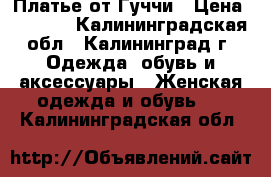 Платье от Гуччи › Цена ­ 6 000 - Калининградская обл., Калининград г. Одежда, обувь и аксессуары » Женская одежда и обувь   . Калининградская обл.